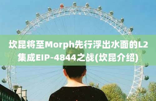 坎昆将至Morph先行浮出水面的L2集成EIP-4844之战(坎昆介绍)