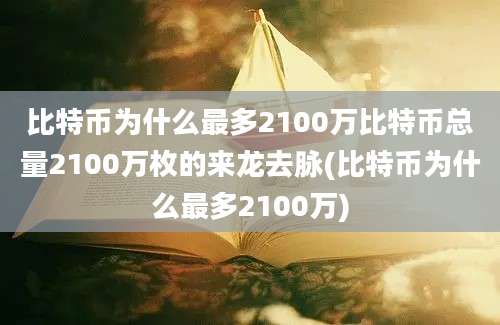 比特币为什么最多2100万比特币总量2100万枚的来龙去脉(比特币为什么最多2100万)