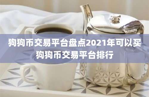 狗狗币交易平台盘点2021年可以买狗狗币交易平台排行