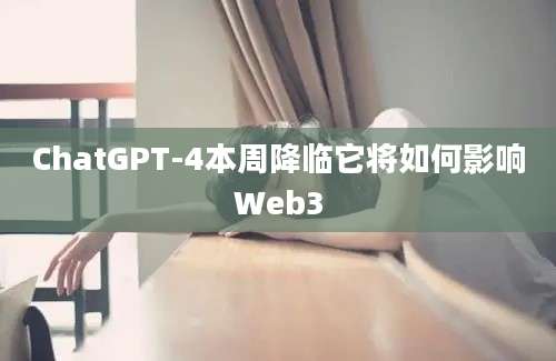 ChatGPT-4本周降临它将如何影响Web3