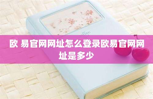 欧 易官网网址怎么登录欧易官网网址是多少