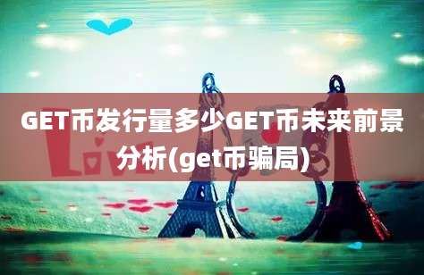 GET币发行量多少GET币未来前景分析(get币骗局)