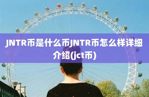 JNTR币是什么币JNTR币怎么样详细介绍(jct币)