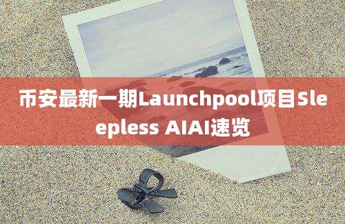 币安最新一期Launchpool项目Sleepless AIAI速览