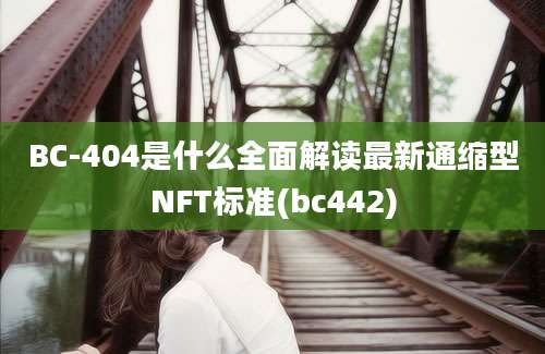 BC-404是什么全面解读最新通缩型NFT标准(bc442)