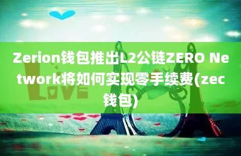 Zerion钱包推出L2公链ZERO Network将如何实现零手续费(zec钱包)