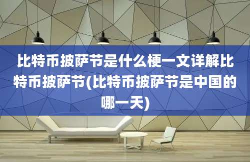 比特币披萨节是什么梗一文详解比特币披萨节(比特币披萨节是中国的哪一天)