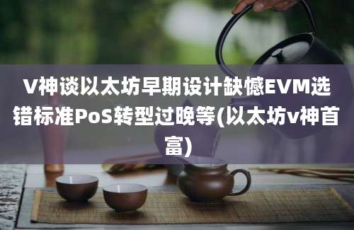 V神谈以太坊早期设计缺憾EVM选错标准PoS转型过晚等(以太坊v神首富)