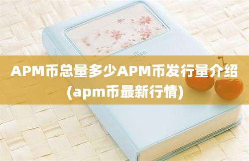 APM币总量多少APM币发行量介绍(apm币最新行情)