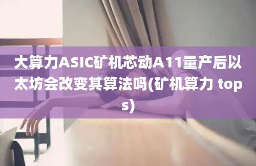 大算力ASIC矿机芯动A11量产后以太坊会改变其算法吗(矿机算力 tops)