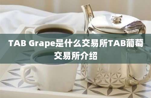 TAB Grape是什么交易所TAB葡萄交易所介绍