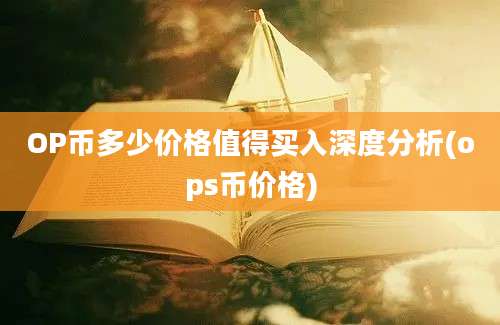 OP币多少价格值得买入深度分析(ops币价格)