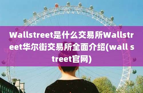 Wallstreet是什么交易所Wallstreet华尔街交易所全面介绍(wall street官网)