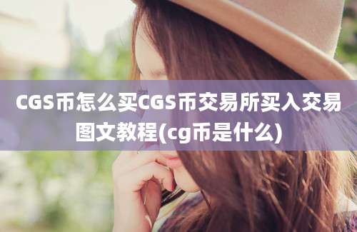 CGS币怎么买CGS币交易所买入交易图文教程(cg币是什么)