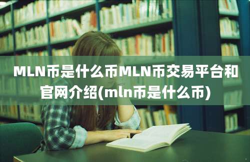 MLN币是什么币MLN币交易平台和官网介绍(mln币是什么币)