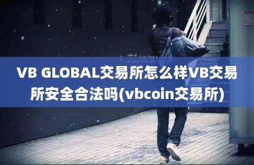 VB GLOBAL交易所怎么样VB交易所安全合法吗(vbcoin交易所)