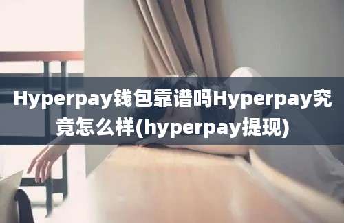 Hyperpay钱包靠谱吗Hyperpay究竟怎么样(hyperpay提现)