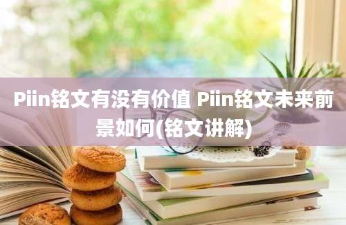 Piin铭文有没有价值 Piin铭文未来前景如何(铭文讲解)