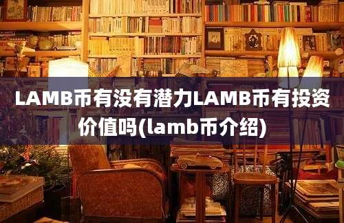 LAMB币有没有潜力LAMB币有投资价值吗(lamb币介绍)