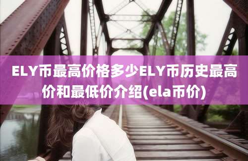 ELY币最高价格多少ELY币历史最高价和最低价介绍(ela币价)