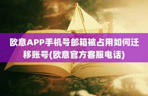 欧意APP手机号邮箱被占用如何迁移账号(欧意官方客服电话)