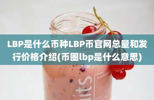 LBP是什么币种LBP币官网总量和发行价格介绍(币圈lbp是什么意思)