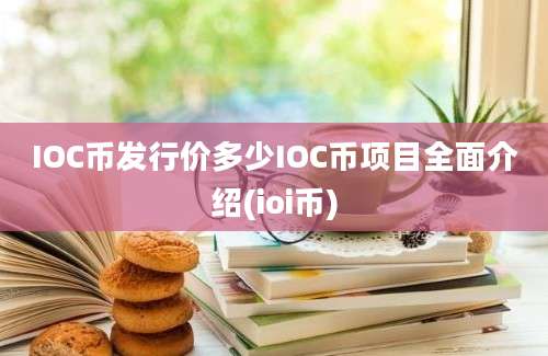 IOC币发行价多少IOC币项目全面介绍(ioi币)