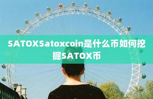 SATOXSatoxcoin是什么币如何挖掘SATOX币