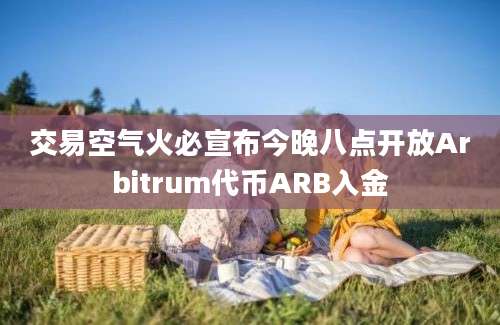 交易空气火必宣布今晚八点开放Arbitrum代币ARB入金