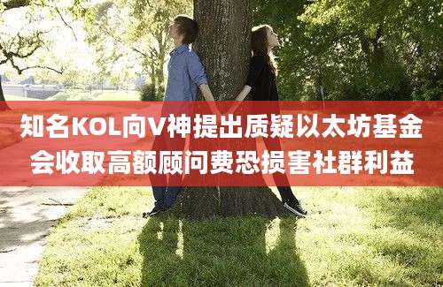 知名KOL向V神提出质疑以太坊基金会收取高额顾问费恐损害社群利益