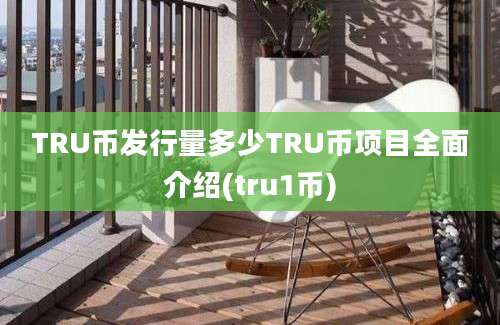 TRU币发行量多少TRU币项目全面介绍(tru1币)