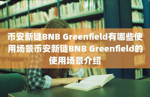 币安新链BNB Greenfield有哪些使用场景币安新链BNB Greenfield的使用场景介绍