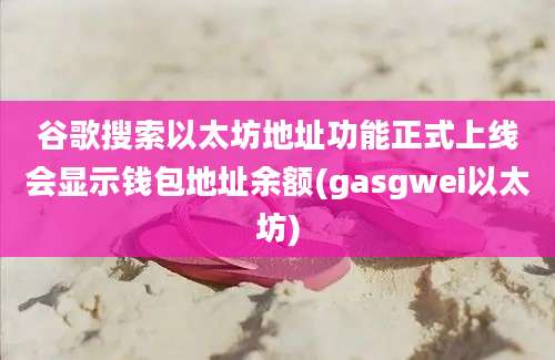 谷歌搜索以太坊地址功能正式上线会显示钱包地址余额(gasgwei以太坊)