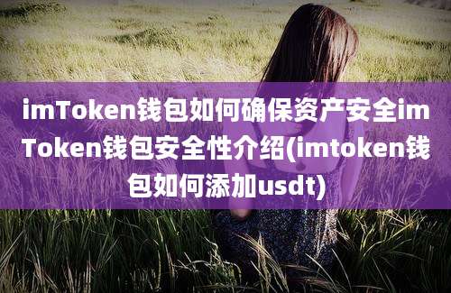 imToken钱包如何确保资产安全imToken钱包安全性介绍(imtoken钱包如何添加usdt)