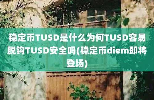 稳定币TUSD是什么为何TUSD容易脱钩TUSD安全吗(稳定币diem即将登场)