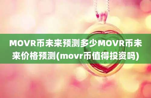 MOVR币未来预测多少MOVR币未来价格预测(movr币值得投资吗)