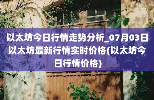 以太坊今日行情走势分析_07月03日以太坊最新行情实时价格(以太坊今日行情价格)