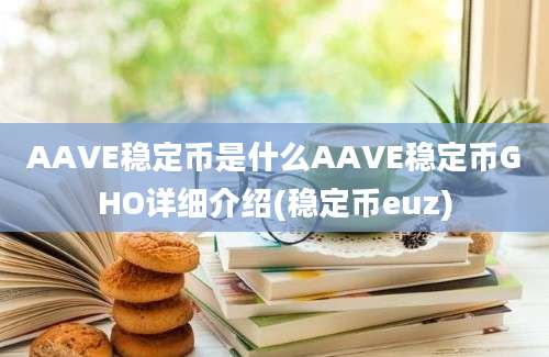 AAVE稳定币是什么AAVE稳定币GHO详细介绍(稳定币euz)