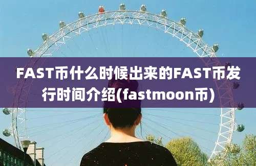 FAST币什么时候出来的FAST币发行时间介绍(fastmoon币)