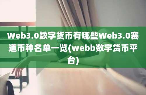 Web3.0数字货币有哪些Web3.0赛道币种名单一览(webb数字货币平台)