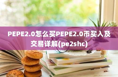 PEPE2.0怎么买PEPE2.0币买入及交易详解(pe2shc)