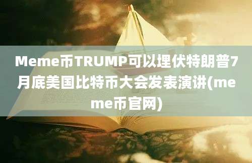 Meme币TRUMP可以埋伏特朗普7月底美国比特币大会发表演讲(meme币官网)