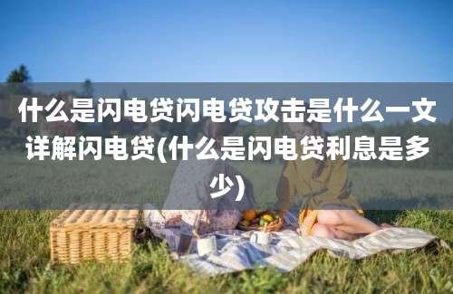 什么是闪电贷闪电贷攻击是什么一文详解闪电贷(什么是闪电贷利息是多少)