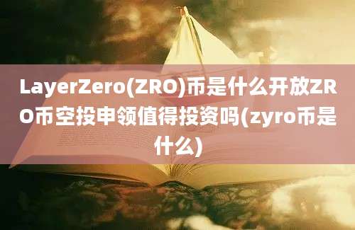 LayerZero(ZRO)币是什么开放ZRO币空投申领值得投资吗(zyro币是什么)