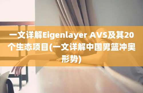 一文详解Eigenlayer AVS及其20个生态项目(一文详解中国男篮冲奥形势)