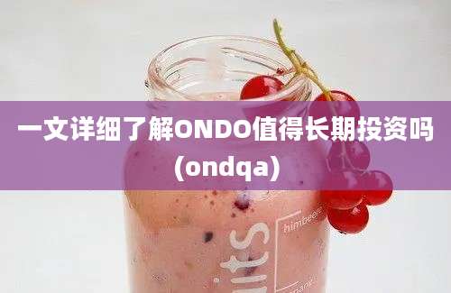 一文详细了解ONDO值得长期投资吗(ondqa)