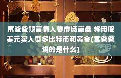 富爸爸预言情人节市场崩盘 将用假美元买入更多比特币和黄金(富爸爸讲的是什么)