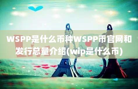 WSPP是什么币种WSPP币官网和发行总量介绍(wip是什么币)