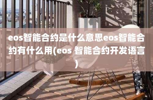 eos智能合约是什么意思eos智能合约有什么用(eos 智能合约开发语言)