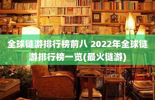 全球链游排行榜前八 2022年全球链游排行榜一览(最火链游)